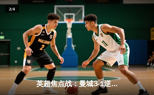 英超焦点战：曼城3-1逆转曼联，哈兰德双响锁定胜局 - 2