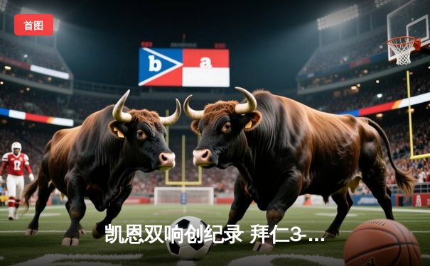 凯恩双响创纪录 拜仁3-2逆转莱比锡迎德甲开门红