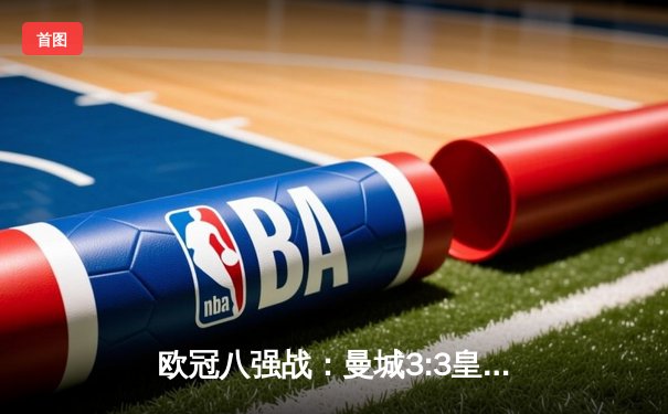 欧冠八强战：曼城3:3皇马激战成和，德布劳内世界波扳平救主