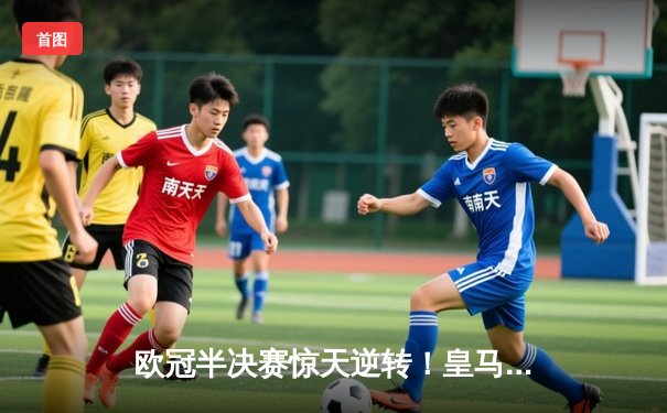 欧冠半决赛惊天逆转！皇马3-1淘汰拜仁，凯恩破门难救主