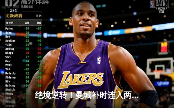 绝境逆转！曼城补时连入两球3-2险胜热刺，哈兰德双响定乾坤 - 3